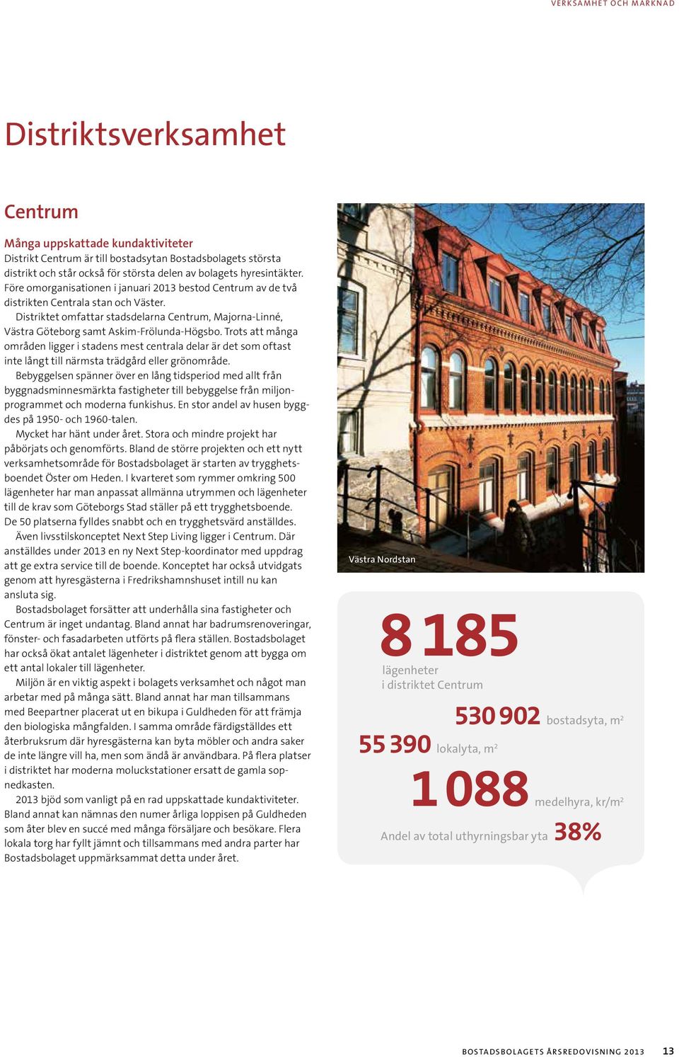 Distriktet omfattar stadsdelarna Centrum, Majorna-Linné, Västra Göteborg samt Askim-Frölunda-Högsbo.