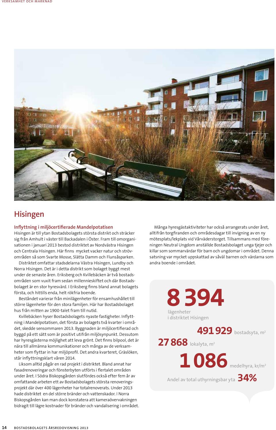 Här finns mycket vacker natur och strövområden så som Svarte Mosse, Slätta Damm och Flunsåsparken. Distriktet omfattar stadsdelarna Västra Hisingen, Lundby och Norra Hisingen.