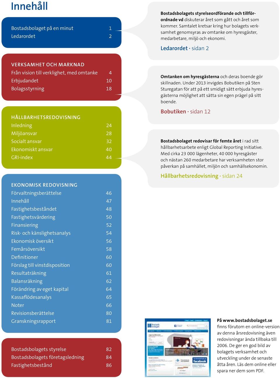 Ledarordet sidan 2 VERKSAMHET OCH MARKNAD Från vision till verklighet, med omtanke 4 Erbjudandet 10 Bolagsstyrning 18 HÅLLBARHETSREDOVISNING Inledning 24 Miljöansvar 28 Socialt ansvar 32 Ekonomiskt