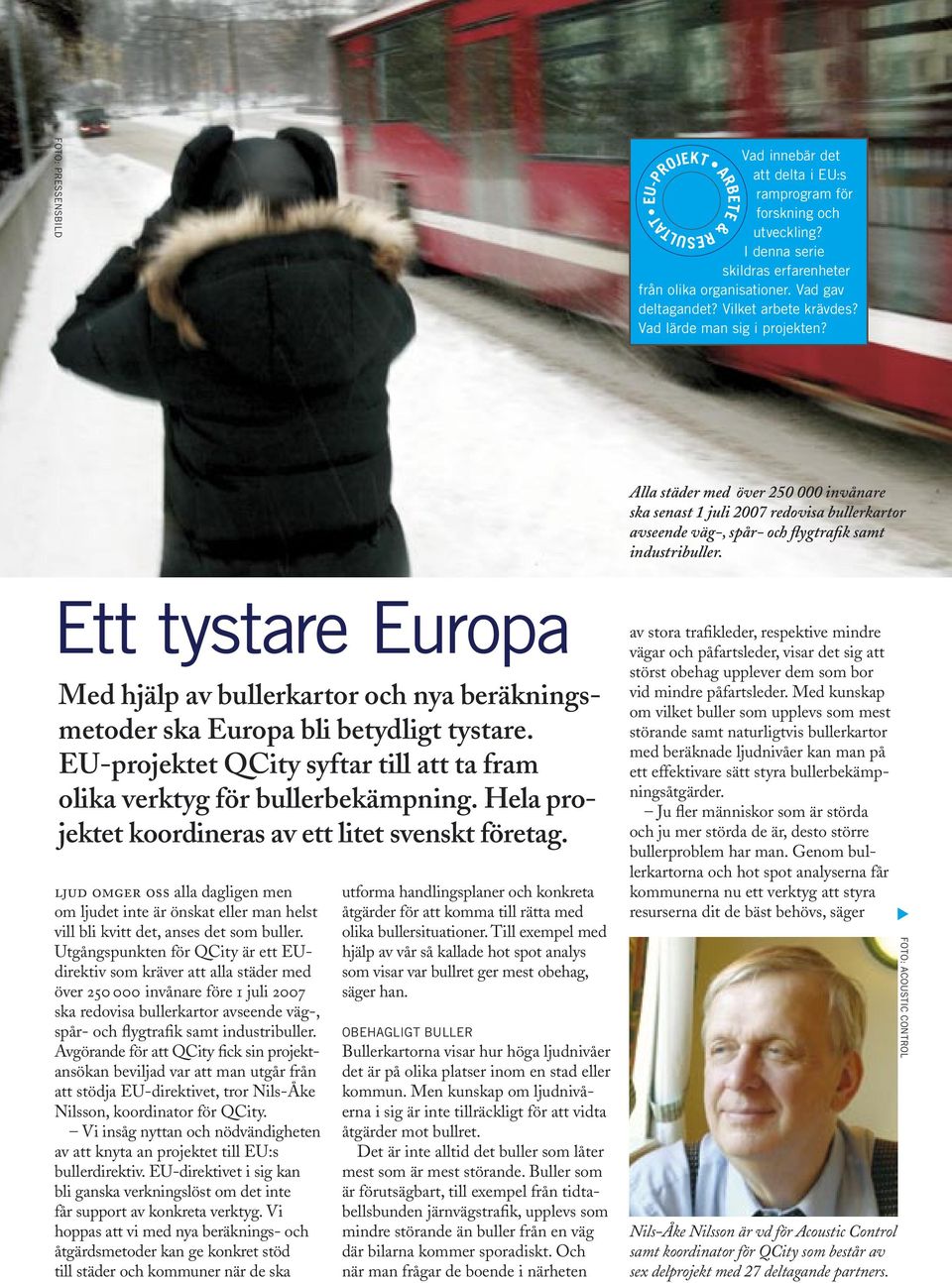 Ett tystare Europa Med hjälp av bullerkartor och nya beräkningsmetoder ska Europa bli betydligt tystare. EU-projektet QCity syftar till att ta fram olika verktyg för bullerbekämpning.