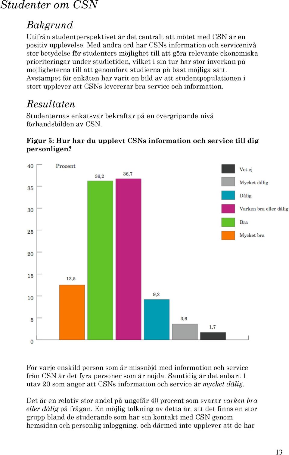 möjligheterna till att genomföra studierna på bäst möjliga sätt. Avstampet för enkäten har varit en bild av att studentpopulationen i stort upplever att CSNs levererar bra service och information.