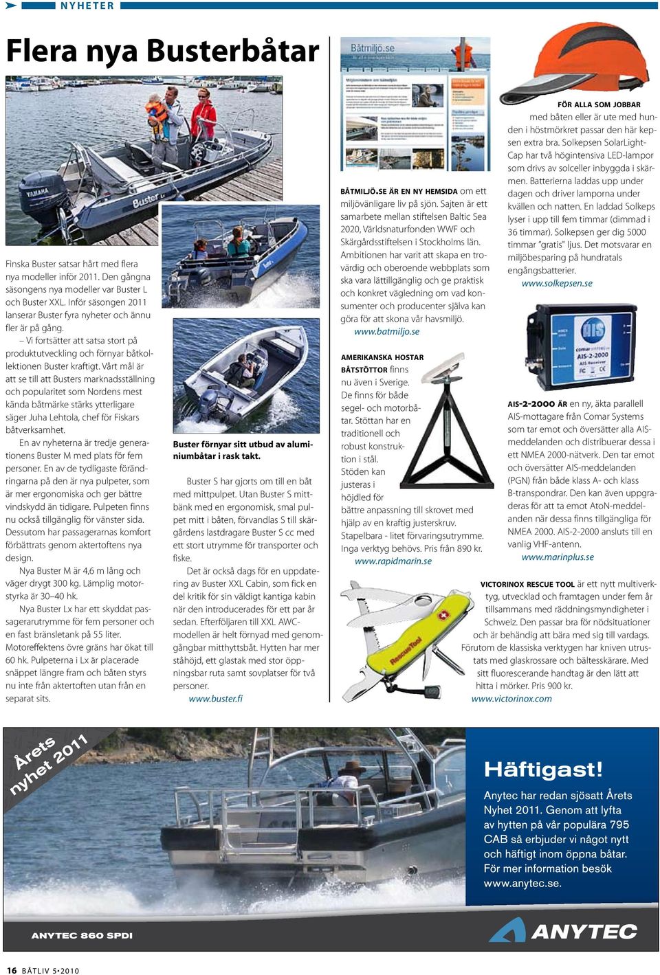 Vårt mål är att se till att Busters marknadsställning och popularitet som Nordens mest kända båtmärke stärks ytterligare säger Juha Lehtola, chef för Fiskars båtverksamhet.