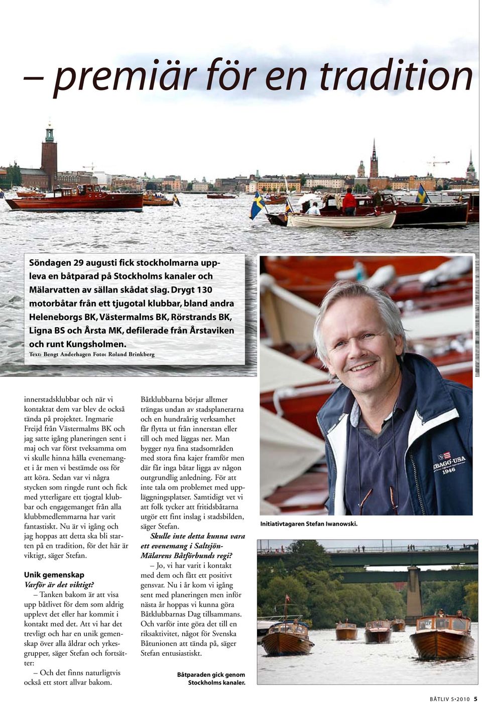 Text: Bengt Anderhagen Foto: Roland Brinkberg innerstadsklubbar och när vi kontaktat dem var blev de också tända på projektet.