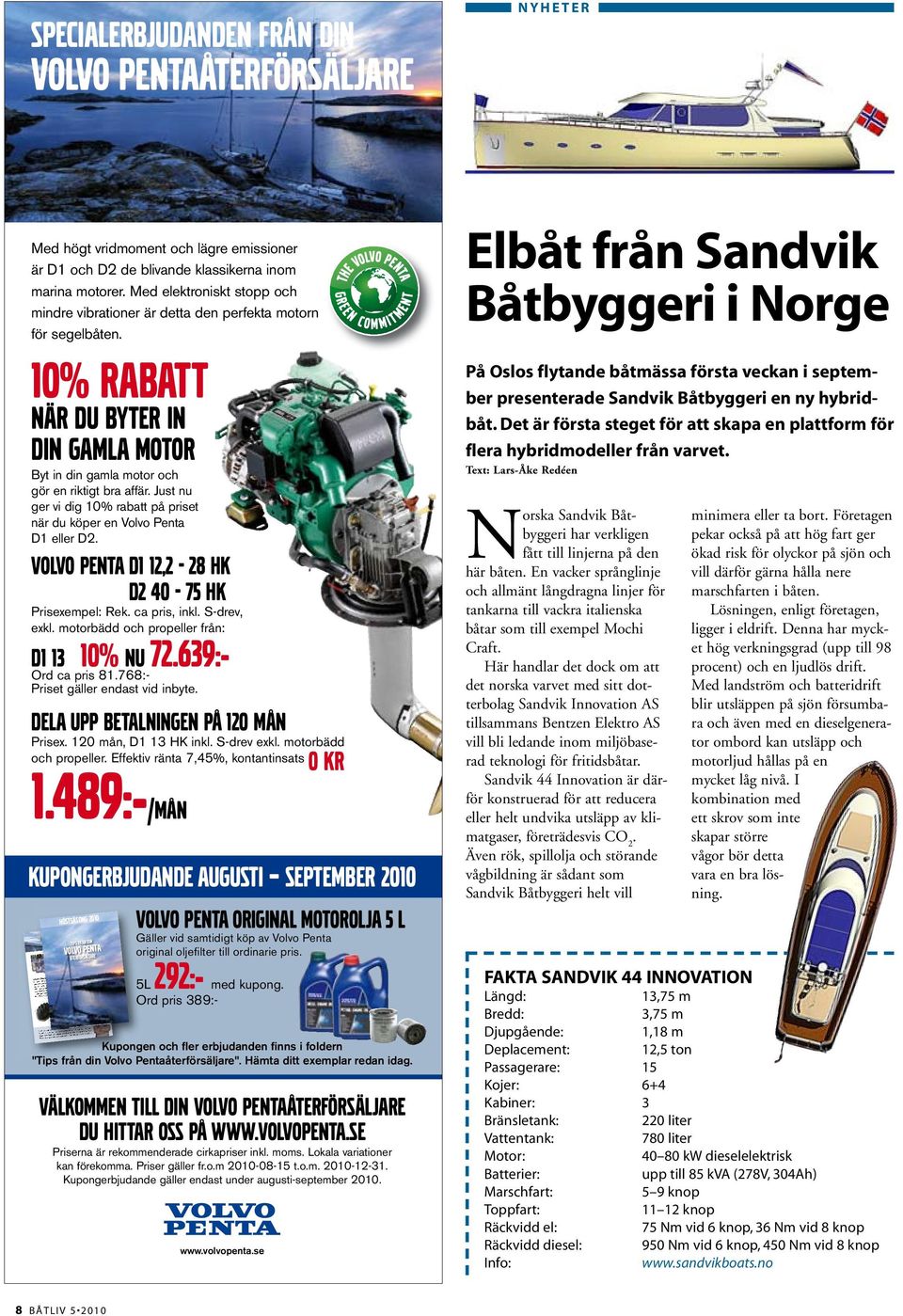 Just nu ger vi dig 10% rabatt på priset när du köper en Volvo Penta D1 eller D2. VOLVO PENTA d1 12,2-28 HK VOLVO PENTA d2 40-75 HK Prisexempel: Rek. ca pris, inkl. S-drev, exkl.