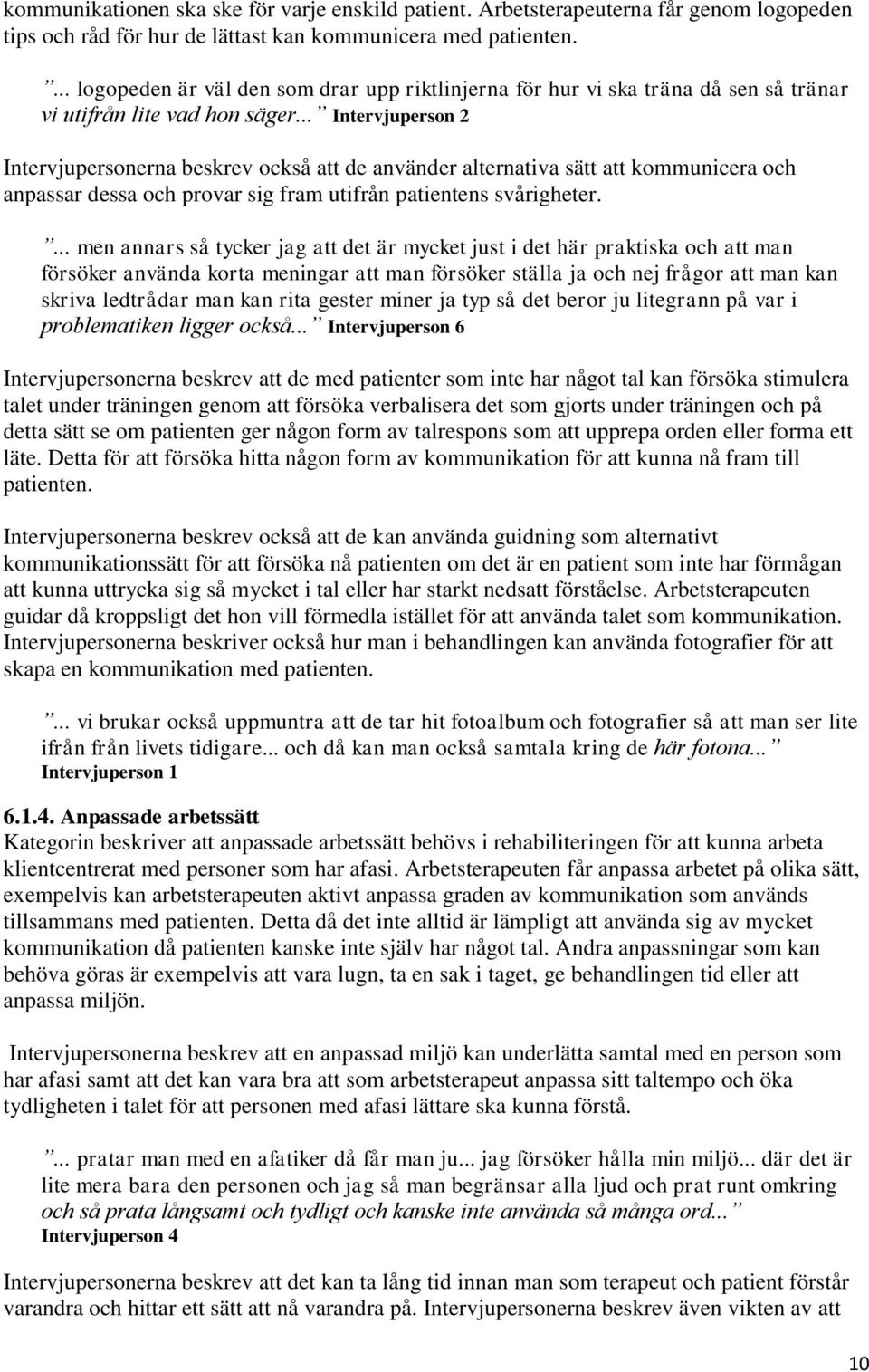 .. Intervjuperson 2 Intervjupersonerna beskrev också att de använder alternativa sätt att kommunicera och anpassar dessa och provar sig fram utifrån patientens svårigheter.