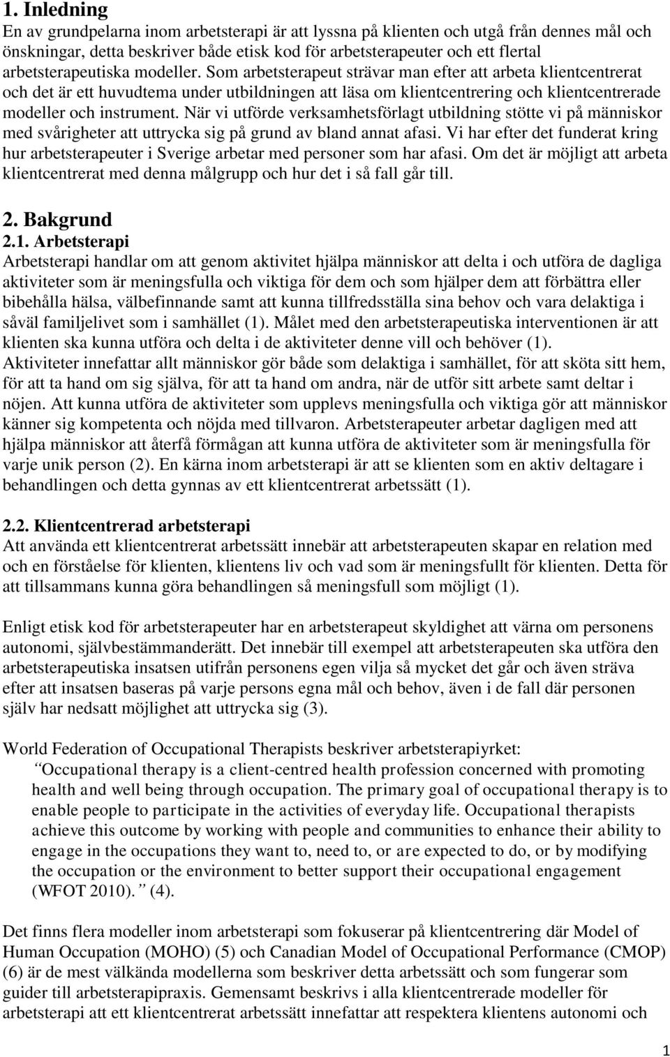 Som arbetsterapeut strävar man efter att arbeta klientcentrerat och det är ett huvudtema under utbildningen att läsa om klientcentrering och klientcentrerade modeller och instrument.