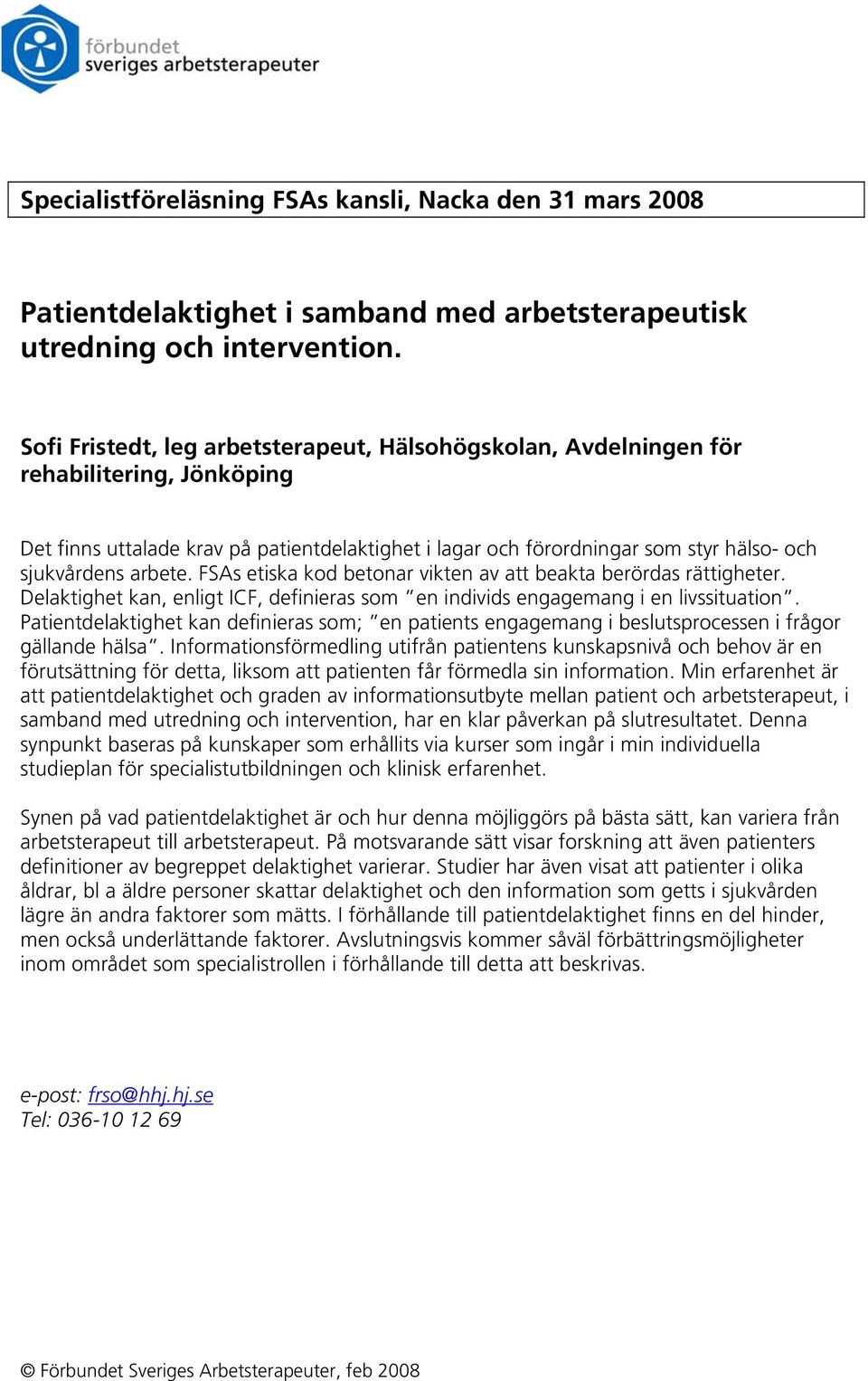 arbete. FSAs etiska kod betonar vikten av att beakta berördas rättigheter. Delaktighet kan, enligt ICF, definieras som en individs engagemang i en livssituation.