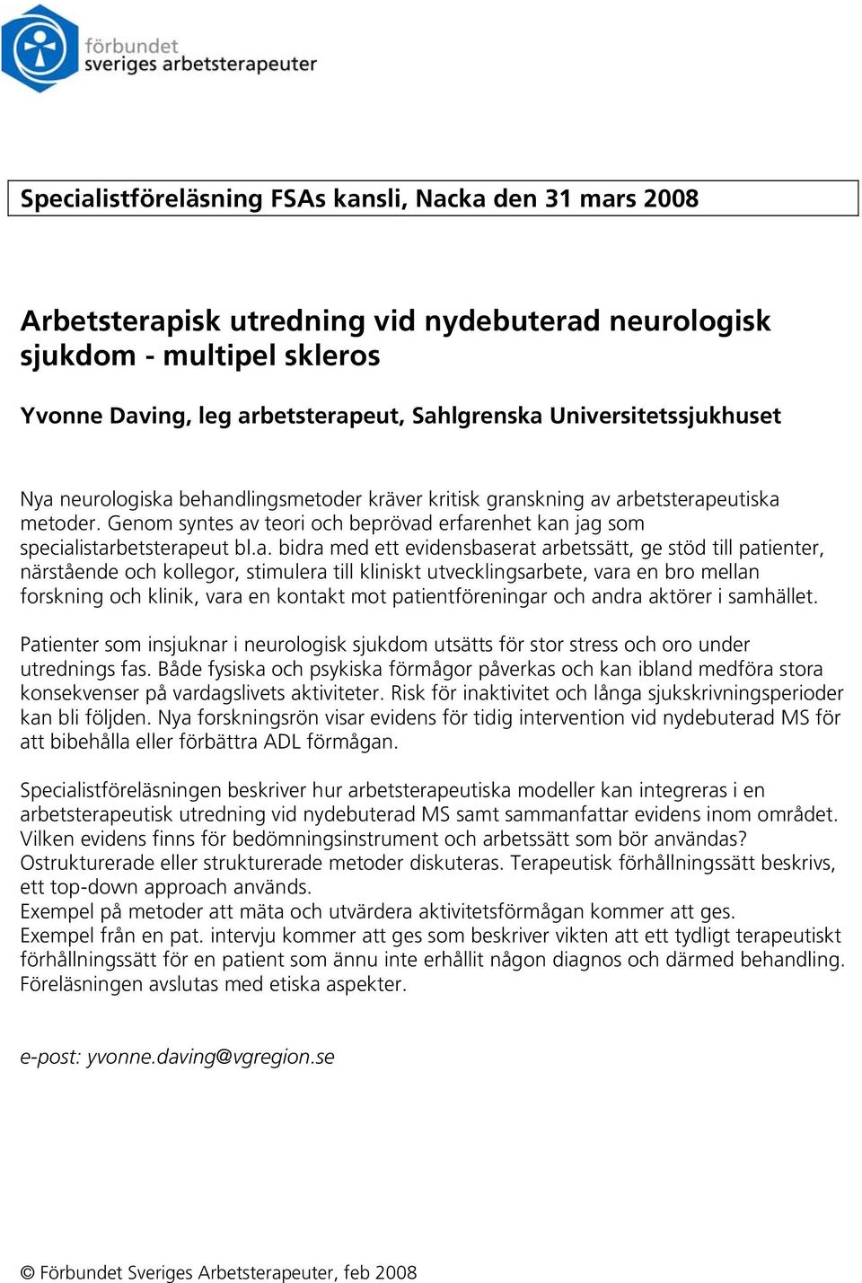 närstående och kollegor, stimulera till kliniskt utvecklingsarbete, vara en bro mellan forskning och klinik, vara en kontakt mot patientföreningar och andra aktörer i samhället.