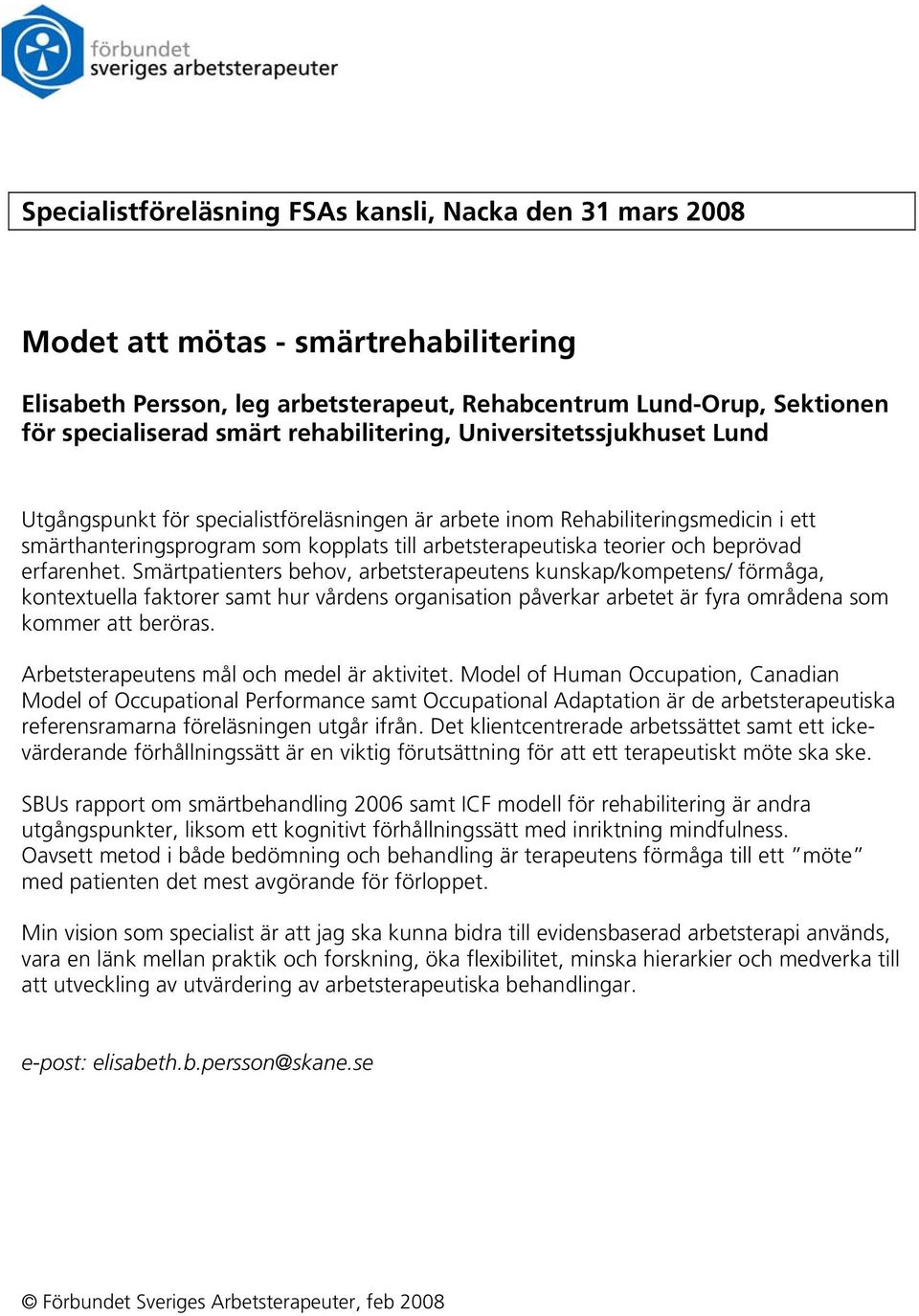 Smärtpatienters behov, arbetsterapeutens kunskap/kompetens/ förmåga, kontextuella faktorer samt hur vårdens organisation påverkar arbetet är fyra områdena som kommer att beröras.