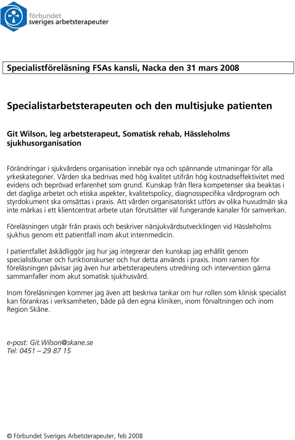 Kunskap från flera kompetenser ska beaktas i det dagliga arbetet och etiska aspekter, kvalitetspolicy, diagnosspecifika vårdprogram och styrdokument ska omsättas i praxis.