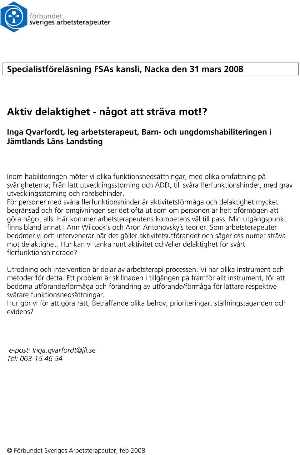 lätt utvecklingsstörning och ADD, till svåra flerfunktionshinder, med grav utvecklingsstörning och rörelsehinder.