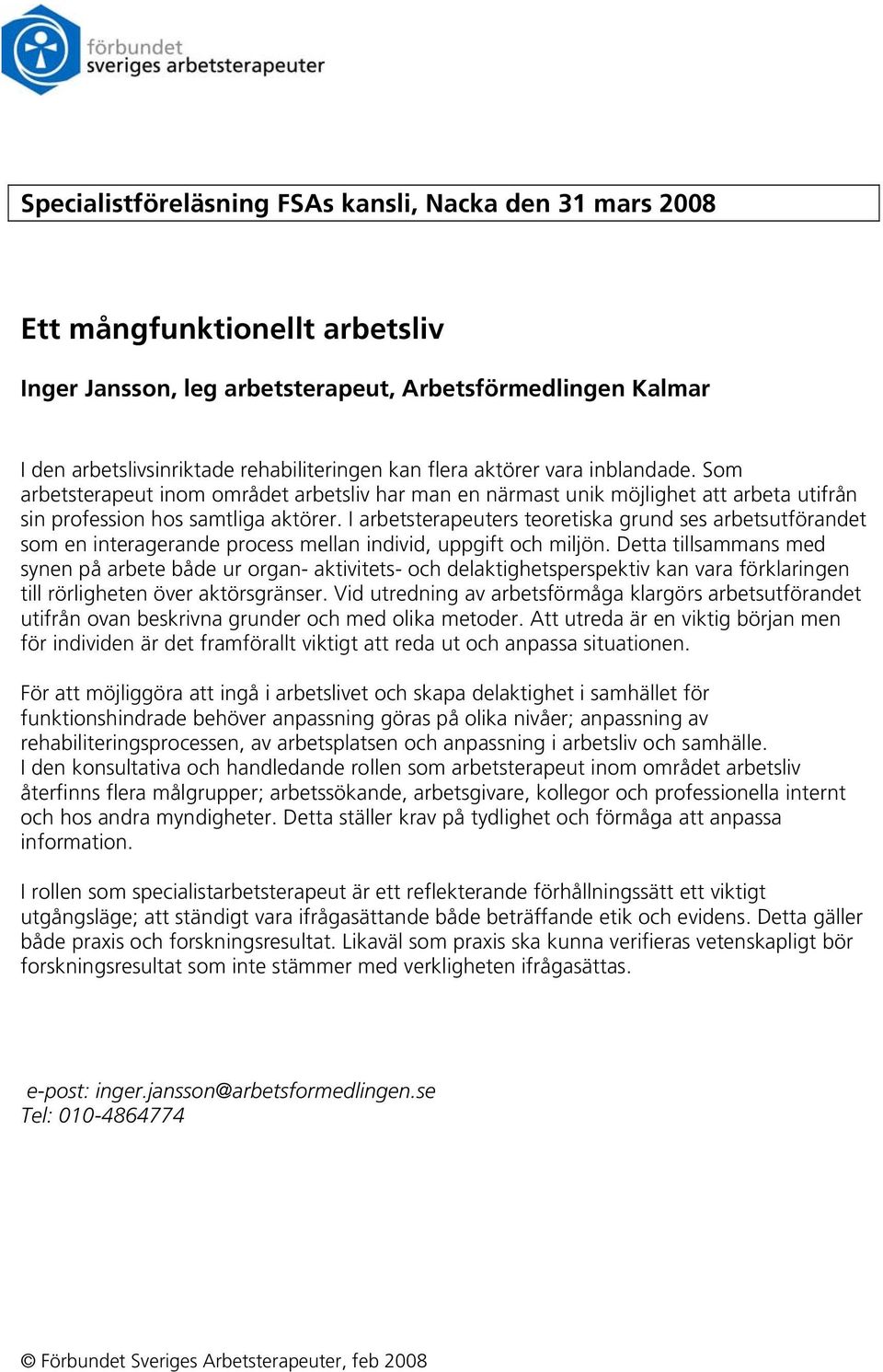 I arbetsterapeuters teoretiska grund ses arbetsutförandet som en interagerande process mellan individ, uppgift och miljön.