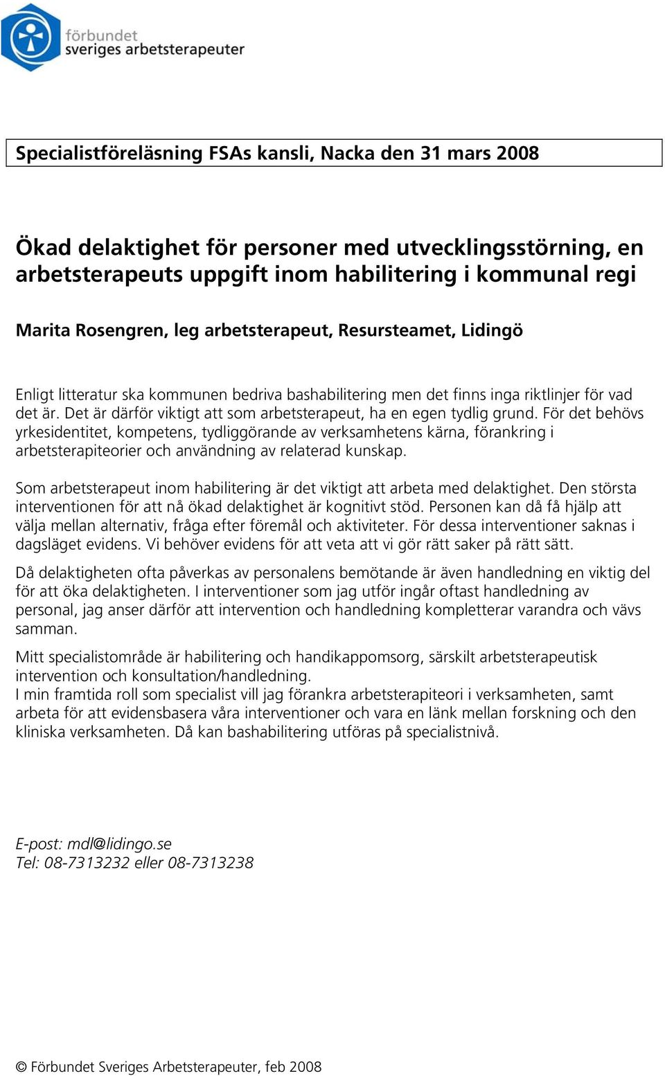 För det behövs yrkesidentitet, kompetens, tydliggörande av verksamhetens kärna, förankring i arbetsterapiteorier och användning av relaterad kunskap.