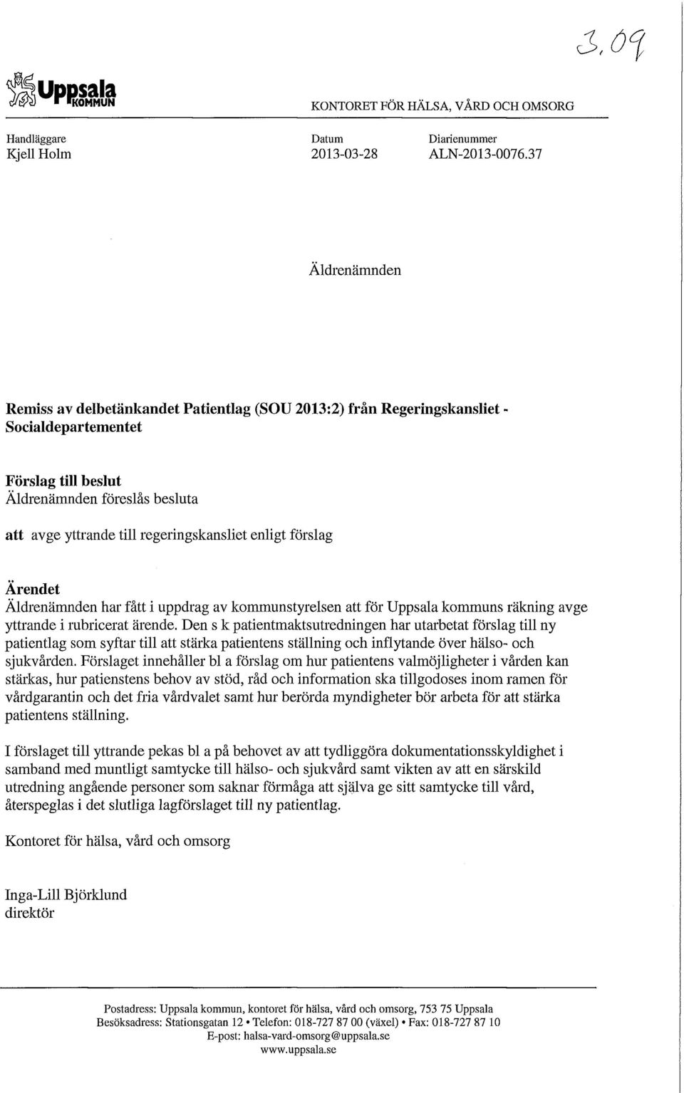 enligt förslag Ärendet Äldrenämnden har fått i uppdrag av kommunstyrelsen att för Uppsala kommuns räkning avge yttrande i rubricerat ärende.