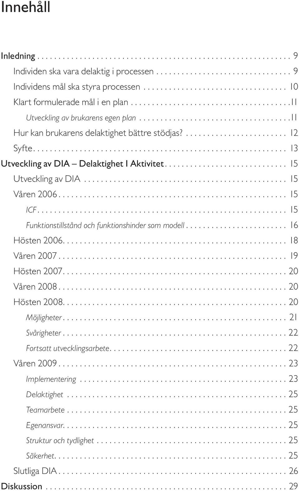 ........................ 12 Syfte............................................................ 13 Utveckling av DIA Delaktighet I Aktivitet............................. 15 Utveckling av DIA.