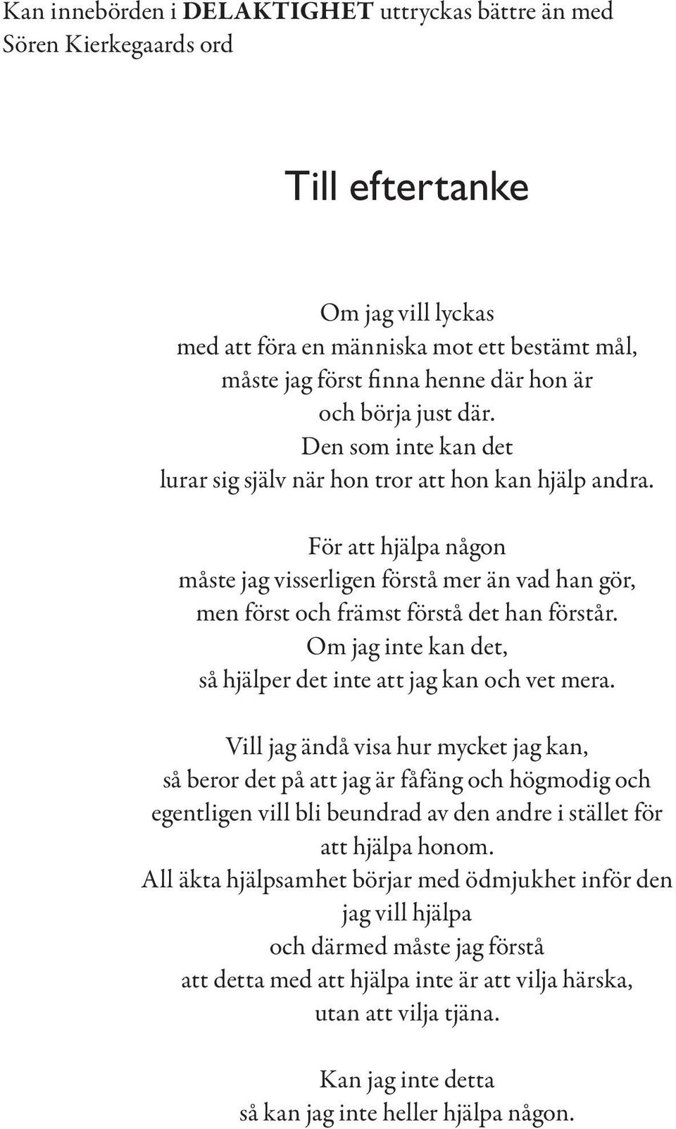 För att hjälpa någon måste jag visserligen förstå mer än vad han gör, men först och främst förstå det han förstår. Om jag inte kan det, så hjälper det inte att jag kan och vet mera.