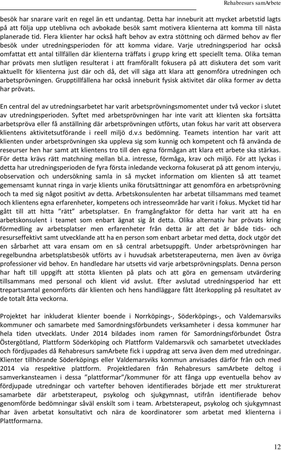 Flera klienter har också haft behov av extra stöttning och därmed behov av fler besök under utredningsperioden för att komma vidare.