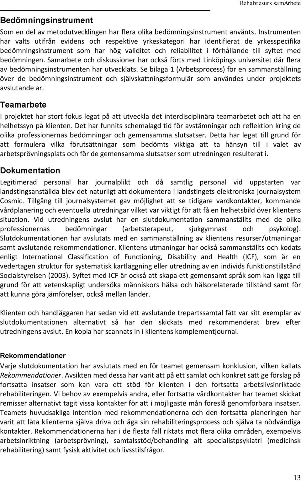 bedömningen. Samarbete och diskussioner har också förts med Linköpings universitet där flera av bedömningsinstrumenten har utvecklats.