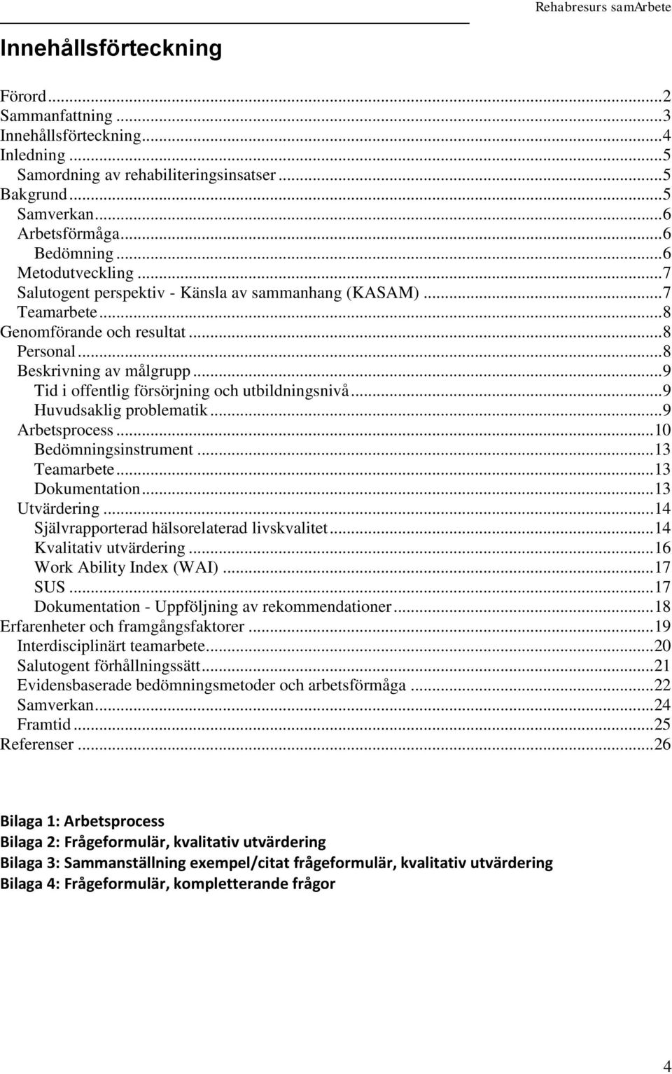 .. 9 Tid i offentlig försörjning och utbildningsnivå... 9 Huvudsaklig problematik... 9 Arbetsprocess... 10 Bedömningsinstrument... 13 Teamarbete... 13 Dokumentation... 13 Utvärdering.