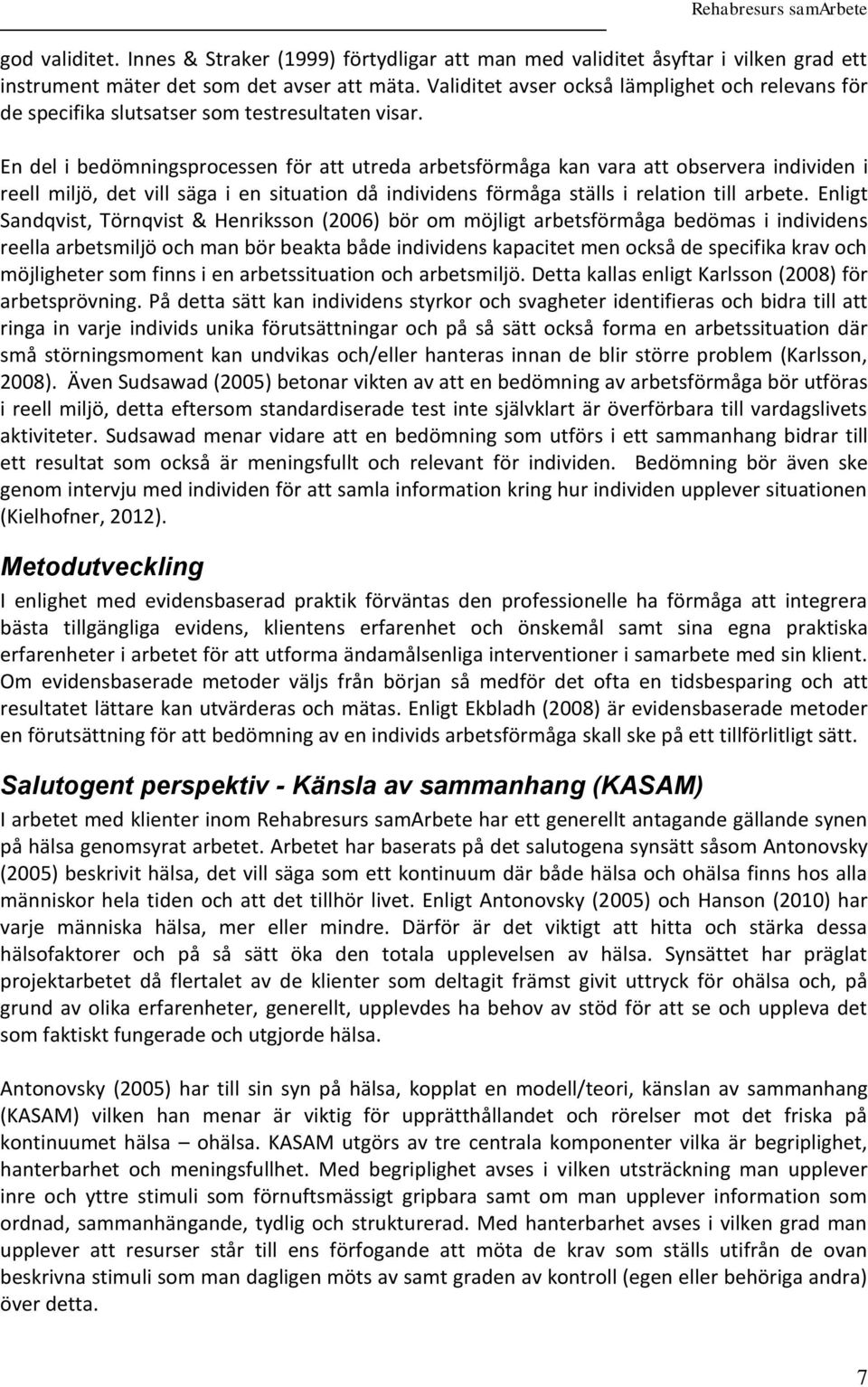 En del i bedömningsprocessen för att utreda arbetsförmåga kan vara att observera individen i reell miljö, det vill säga i en situation då individens förmåga ställs i relation till arbete.