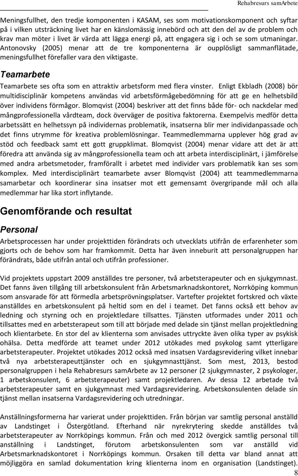 Antonovsky (2005) menar att de tre komponenterna är oupplösligt sammanflätade, meningsfullhet förefaller vara den viktigaste.