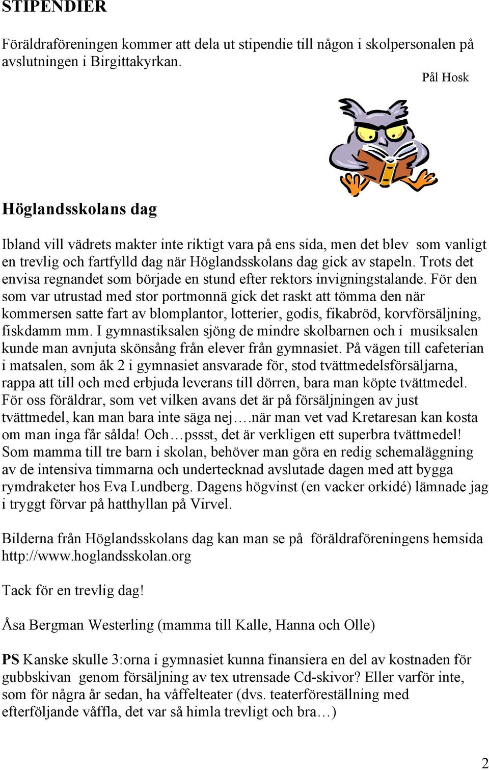 Trots det envisa regnandet som började en stund efter rektors invigningstalande.