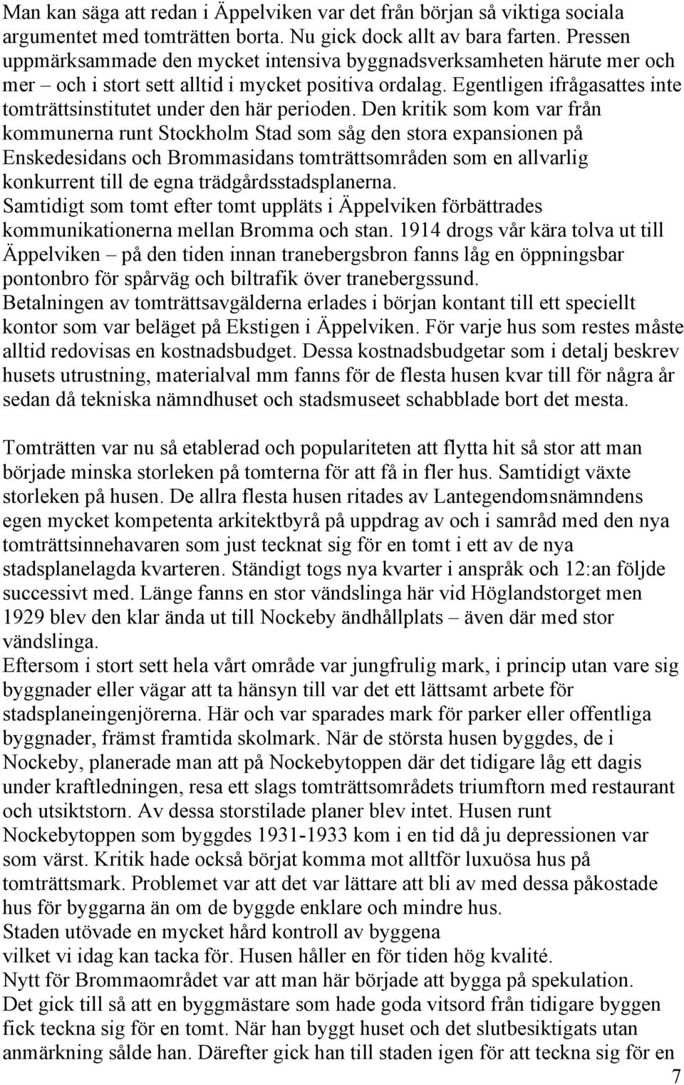 Egentligen ifrågasattes inte tomträttsinstitutet under den här perioden.