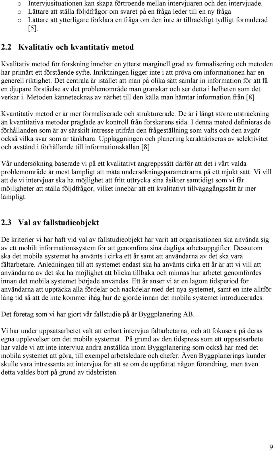 2 Kvalitativ och kvantitativ metod Kvalitativ metod för forskning innebär en ytterst marginell grad av formalisering och metoden har primärt ett förstående syfte.