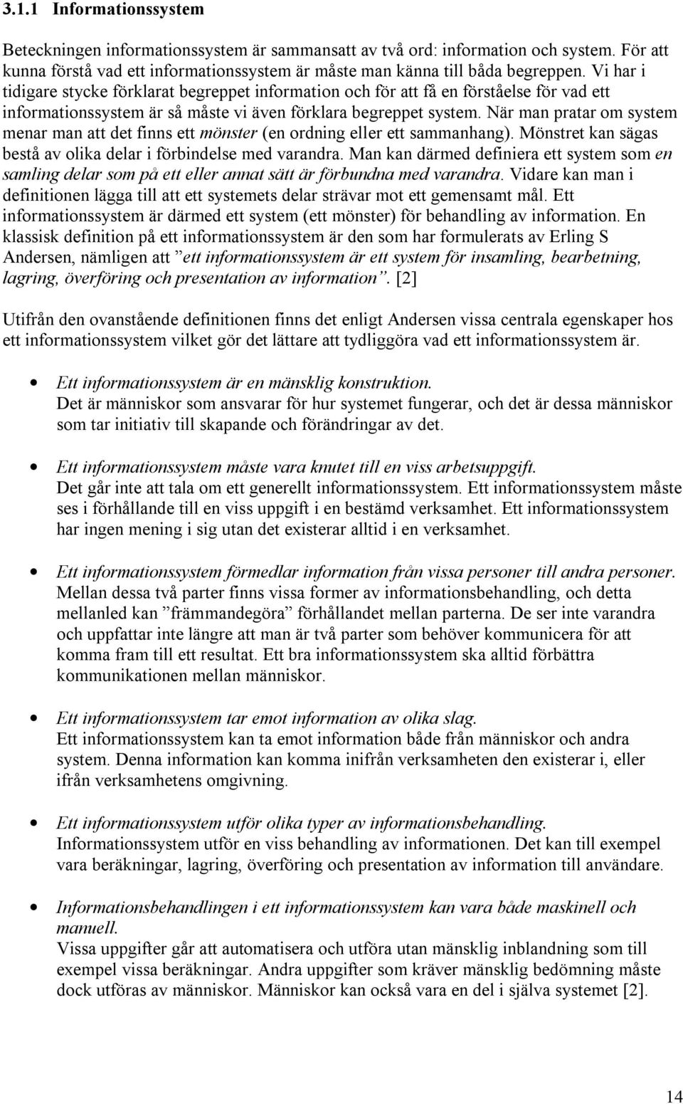 När man pratar om system menar man att det finns ett mönster (en ordning eller ett sammanhang). Mönstret kan sägas bestå av olika delar i förbindelse med varandra.