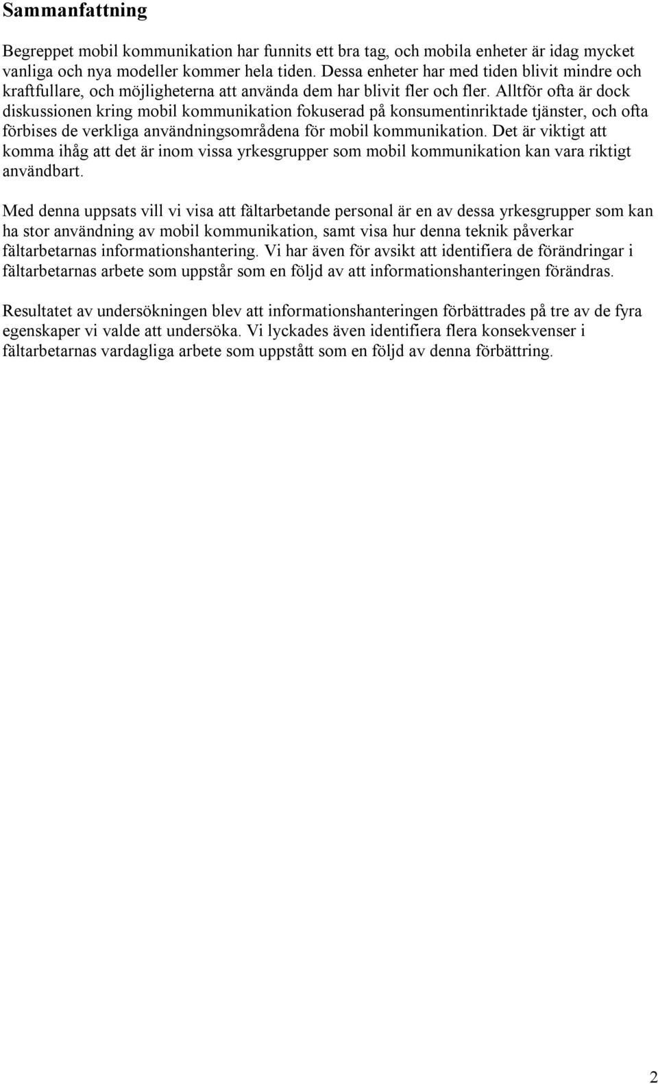 Alltför ofta är dock diskussionen kring mobil kommunikation fokuserad på konsumentinriktade tjänster, och ofta förbises de verkliga användningsområdena för mobil kommunikation.