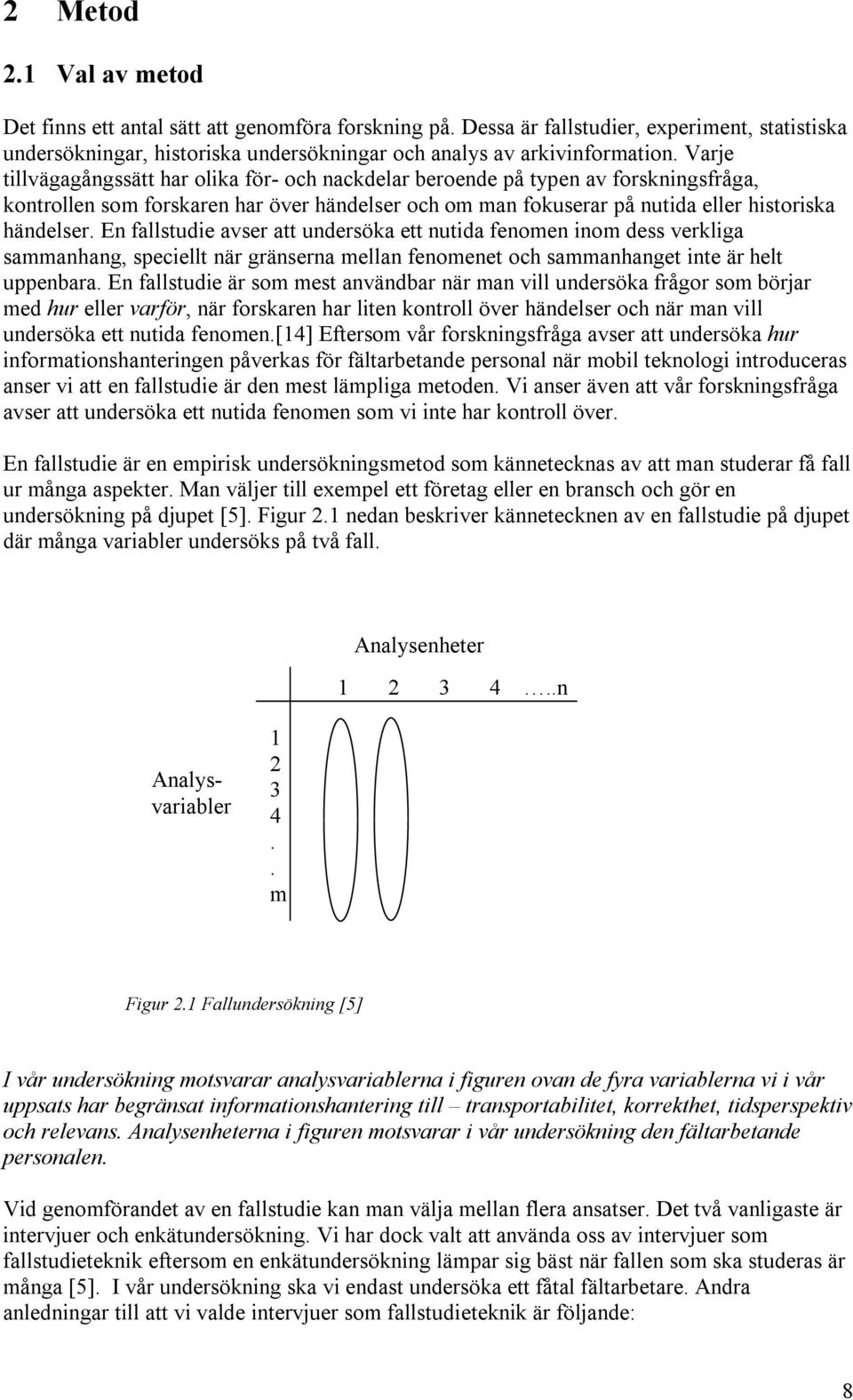 En fallstudie avser att undersöka ett nutida fenomen inom dess verkliga sammanhang, speciellt när gränserna mellan fenomenet och sammanhanget inte är helt uppenbara.