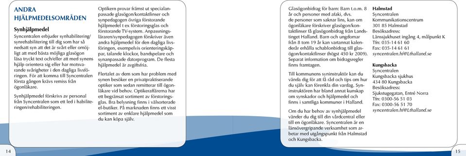 Synhjälpmedel förskrivs av personal från Syncentralen som ett led i habiliteringen/rehabiliteringen.