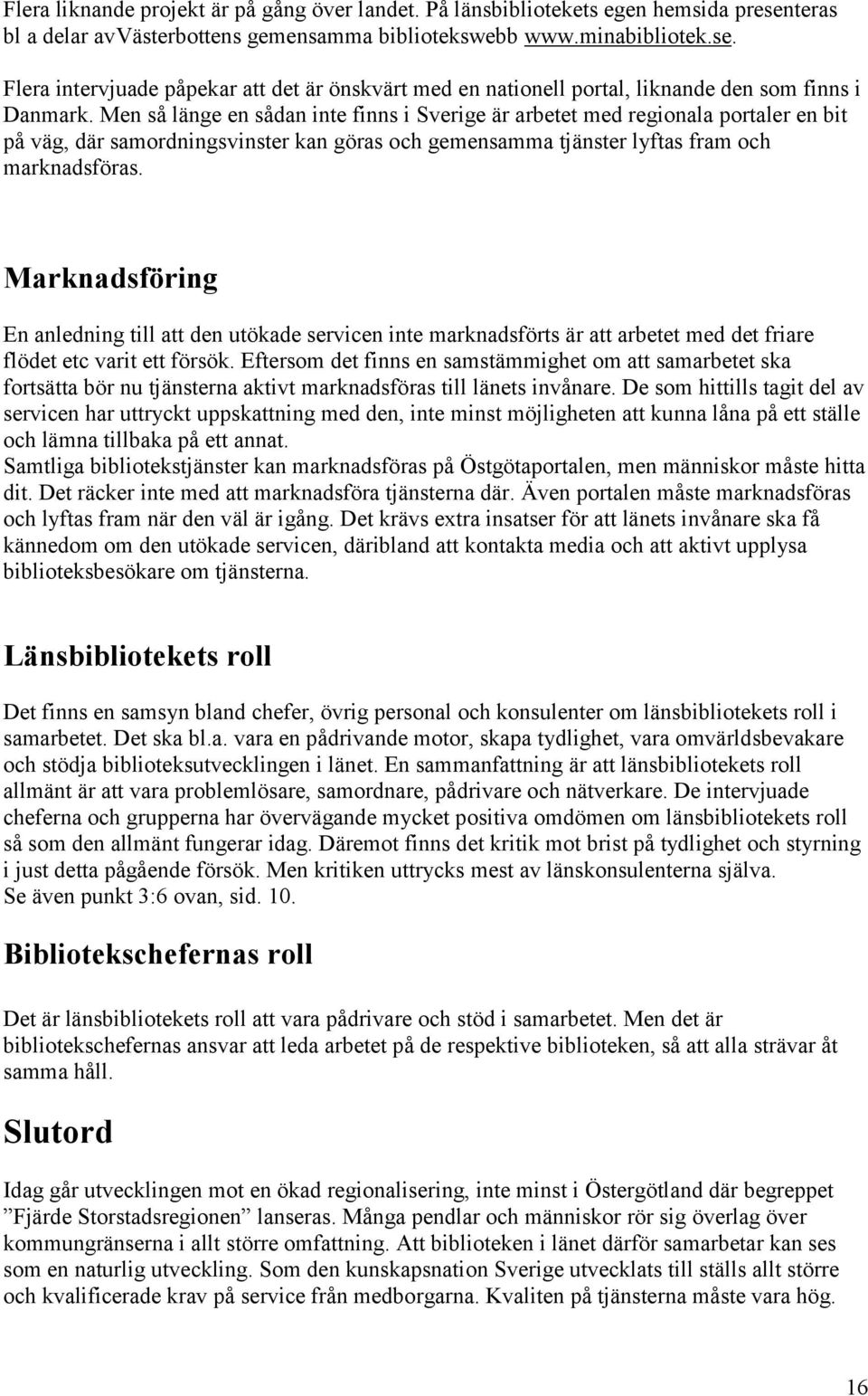 Marknadsföring En anledning till att den utökade servicen inte marknadsförts är att arbetet med det friare flödet etc varit ett försök.