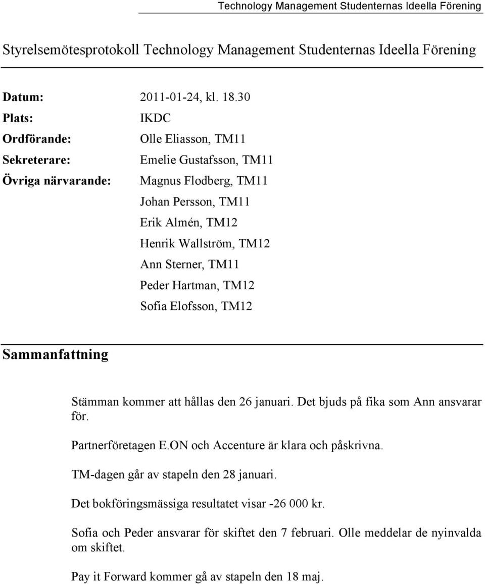 TM12 Ann Sterner, TM11 Peder Hartman, TM12 Sofia Elofsson, TM12 Sammanfattning Stämman kommer att hållas den 26 januari. Det bjuds på fika som Ann ansvarar för. Partnerföretagen E.