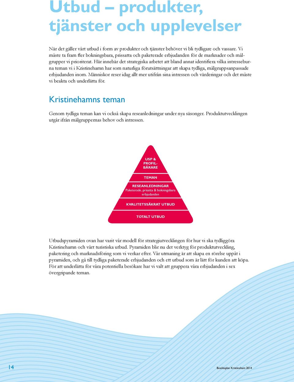 Här innebär det strategiska arbetet att bland annat identifiera vilka intresseburna teman vi i Kristinehamn har som naturliga förutsättningar att skapa tydliga, målgruppsanpassade erbjudanden inom.