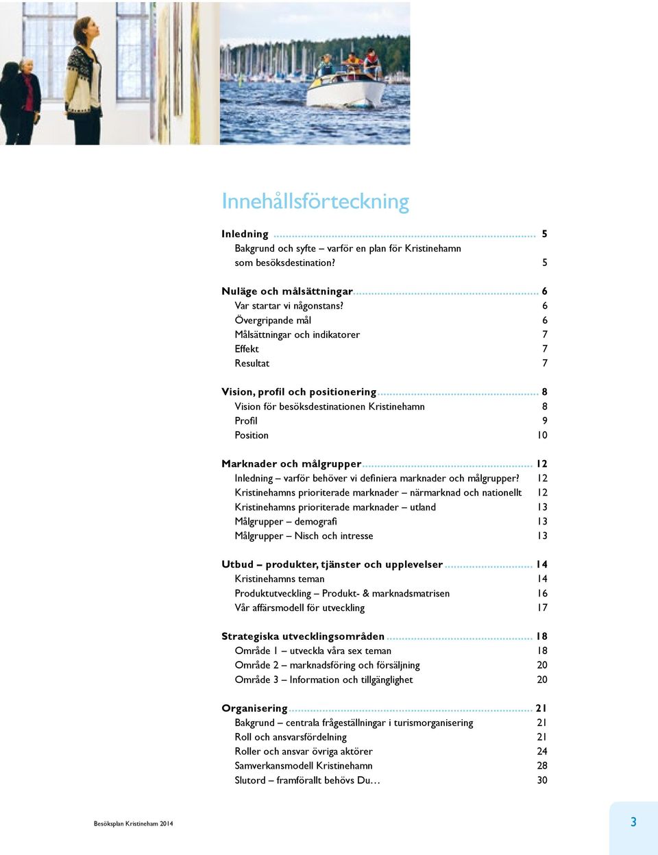 .. 8 Vision för besöksdestinationen Kristinehamn 8 Profil 9 Position 10 Marknader och målgrupper... 12 Inledning varför behöver vi definiera marknader och målgrupper?