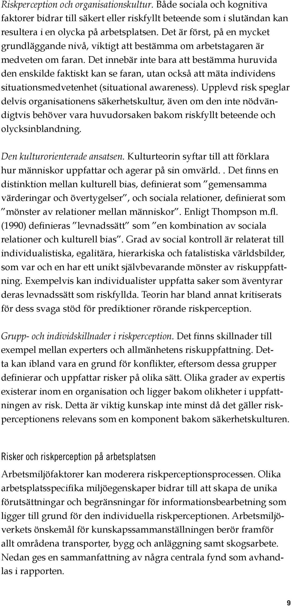 Det innebär inte bara att bestämma huruvida den enskilde faktiskt kan se faran, utan också att mäta individens situationsmedvetenhet (situational awareness).