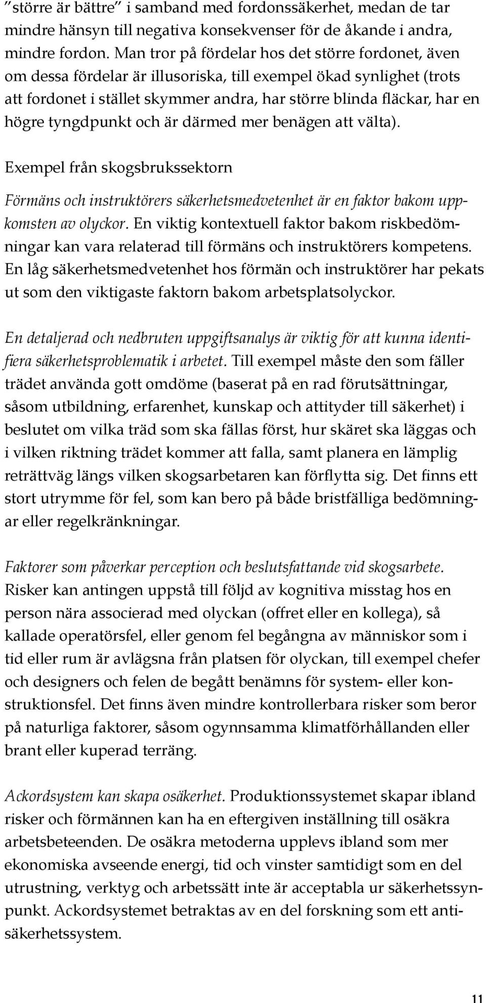 tyngdpunkt och är därmed mer benägen att välta). Exempel från skogsbrukssektorn Förmäns och instruktörers säkerhetsmedvetenhet är en faktor bakom uppkomsten av olyckor.