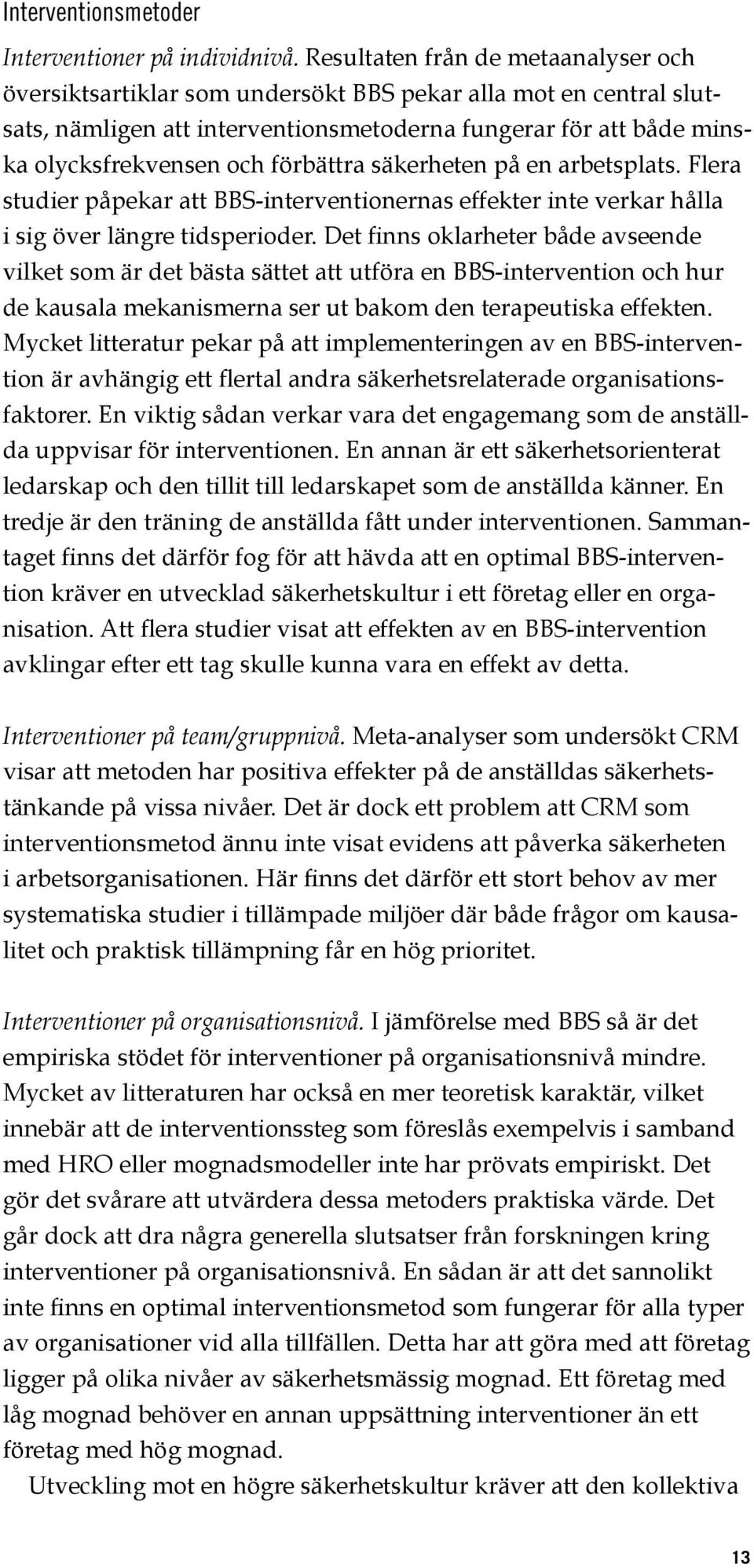 förbättra säkerheten på en arbetsplats. Flera studier påpekar att BBS-interventionernas effekter inte verkar hålla i sig över längre tidsperioder.