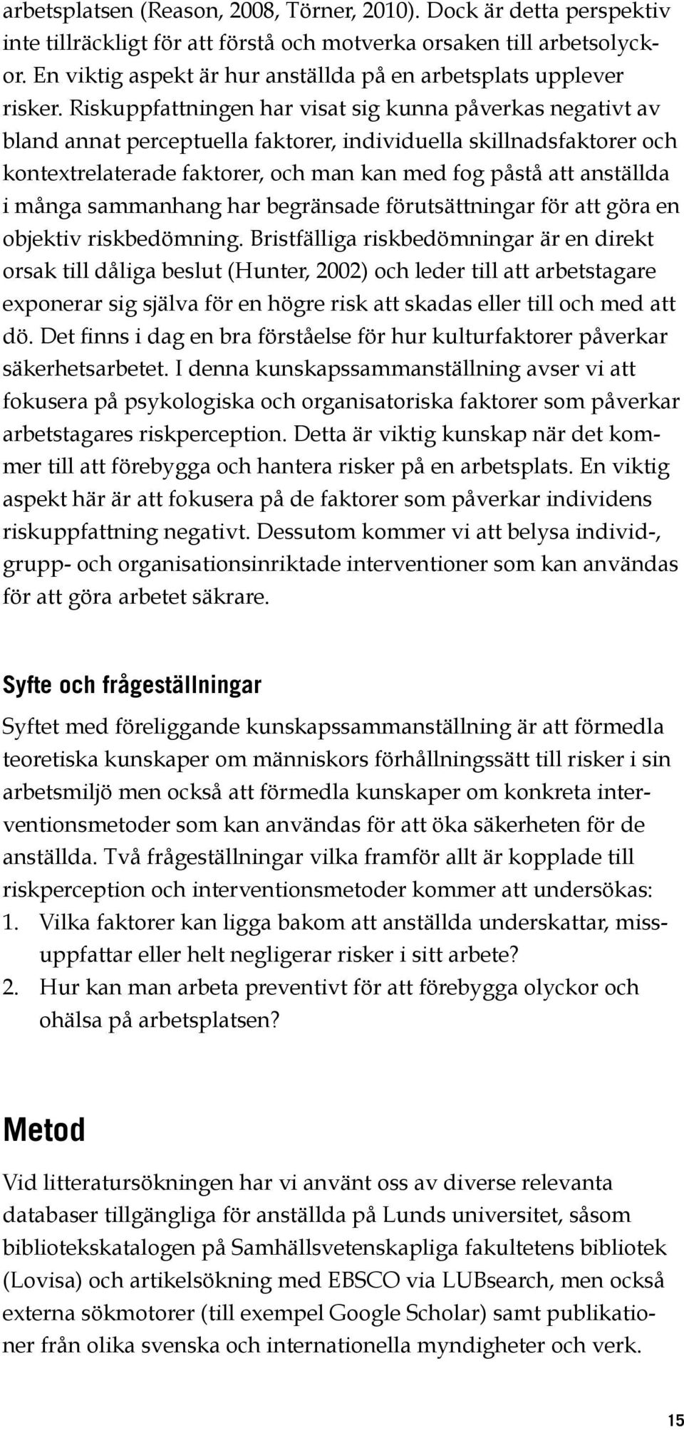 Riskuppfattningen har visat sig kunna påverkas negativt av bland annat perceptuella faktorer, individuella skillnadsfaktorer och kontextrelaterade faktorer, och man kan med fog påstå att anställda i