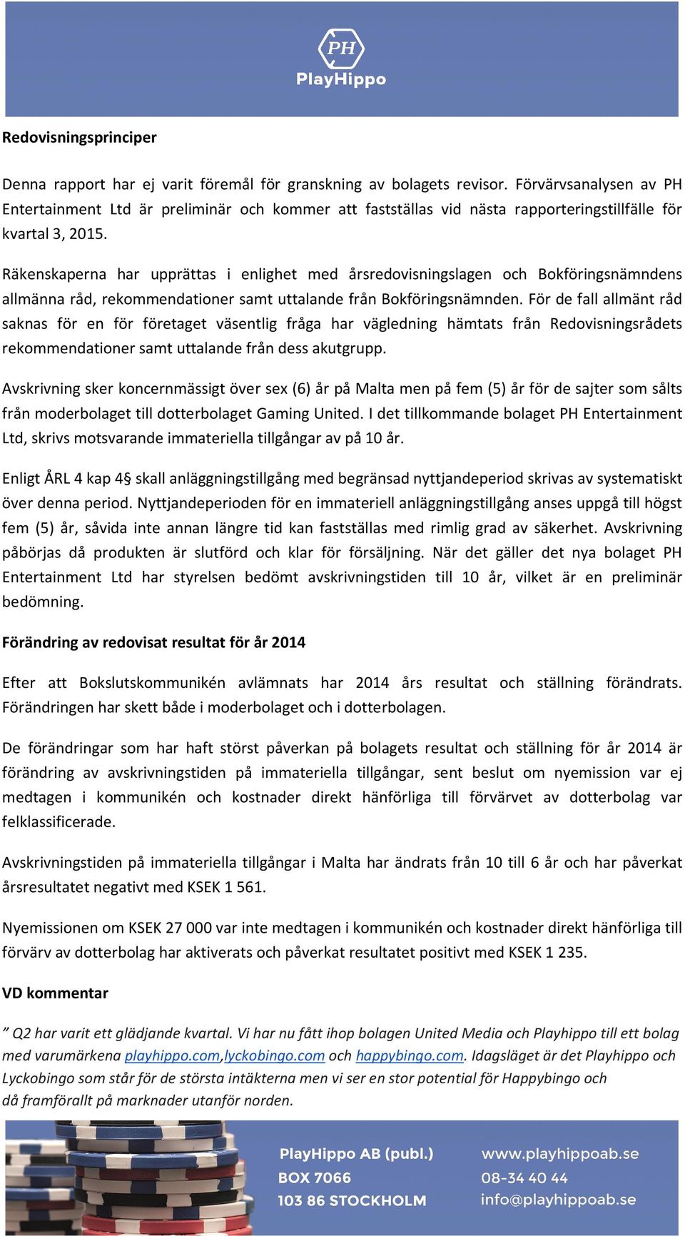 Räkenskaperna har upprättas i enlighet med årsredovisningslagen och Bokföringsnämndens allmänna råd, rekommendationer samt uttalande från Bokföringsnämnden.