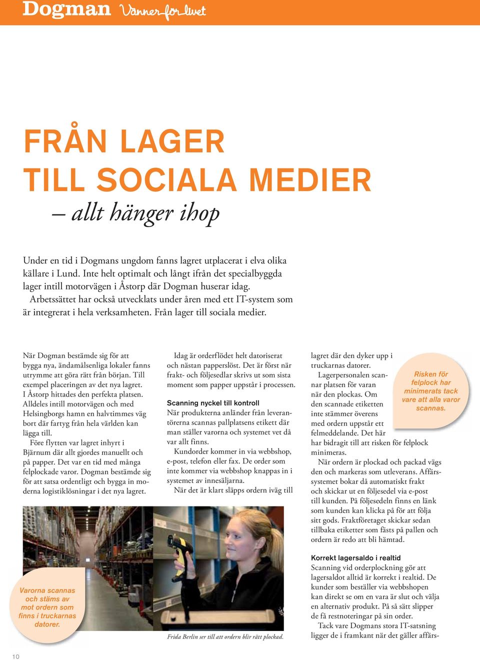 Arbetssättet har också utvecklats under åren med ett IT-system som är integrerat i hela verksamheten. Från lager till sociala medier.