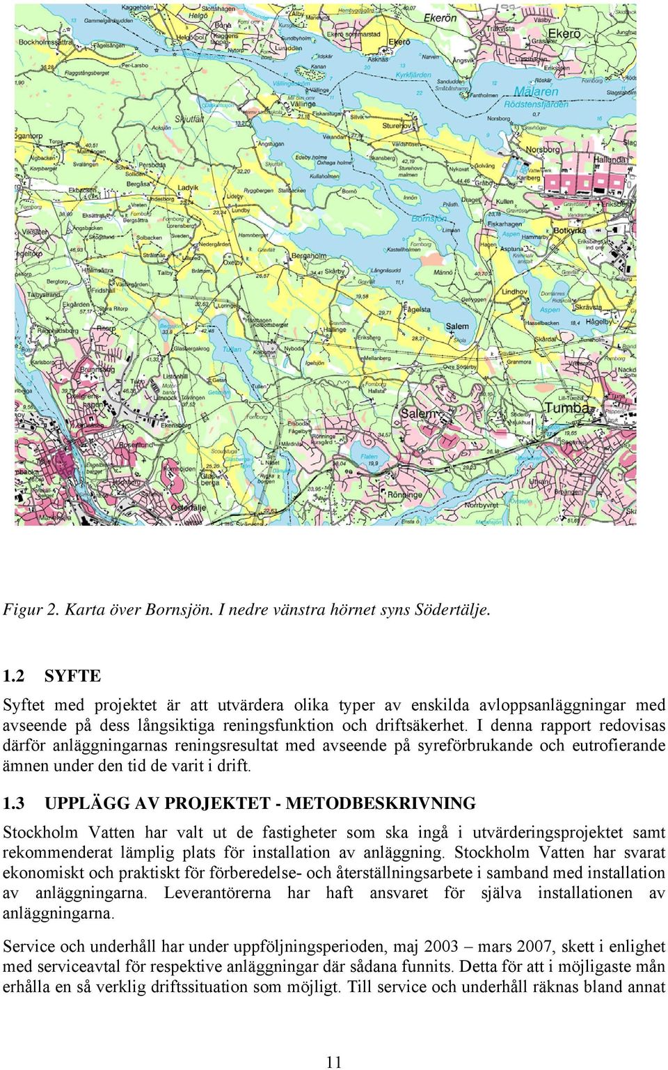 I denna rapport redovisas därför anläggningarnas reningsresultat med avseende på syreförbrukande och eutrofierande ämnen under den tid de varit i drift. 1.