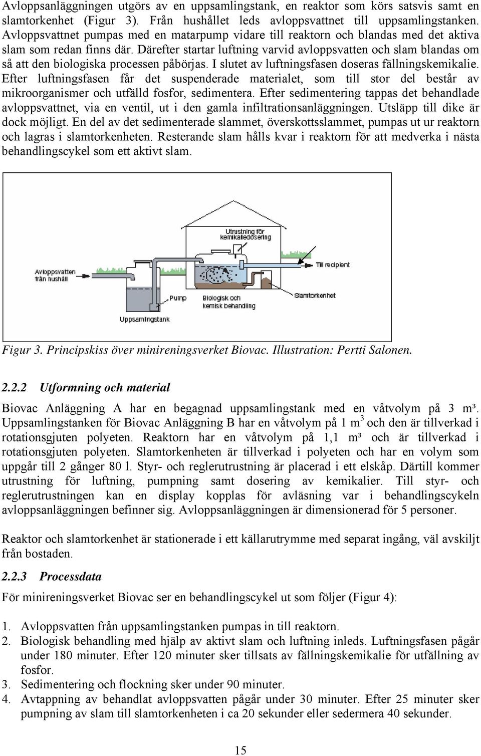 Därefter startar luftning varvid avloppsvatten och slam blandas om så att den biologiska processen påbörjas. I slutet av luftningsfasen doseras fällningskemikalie.