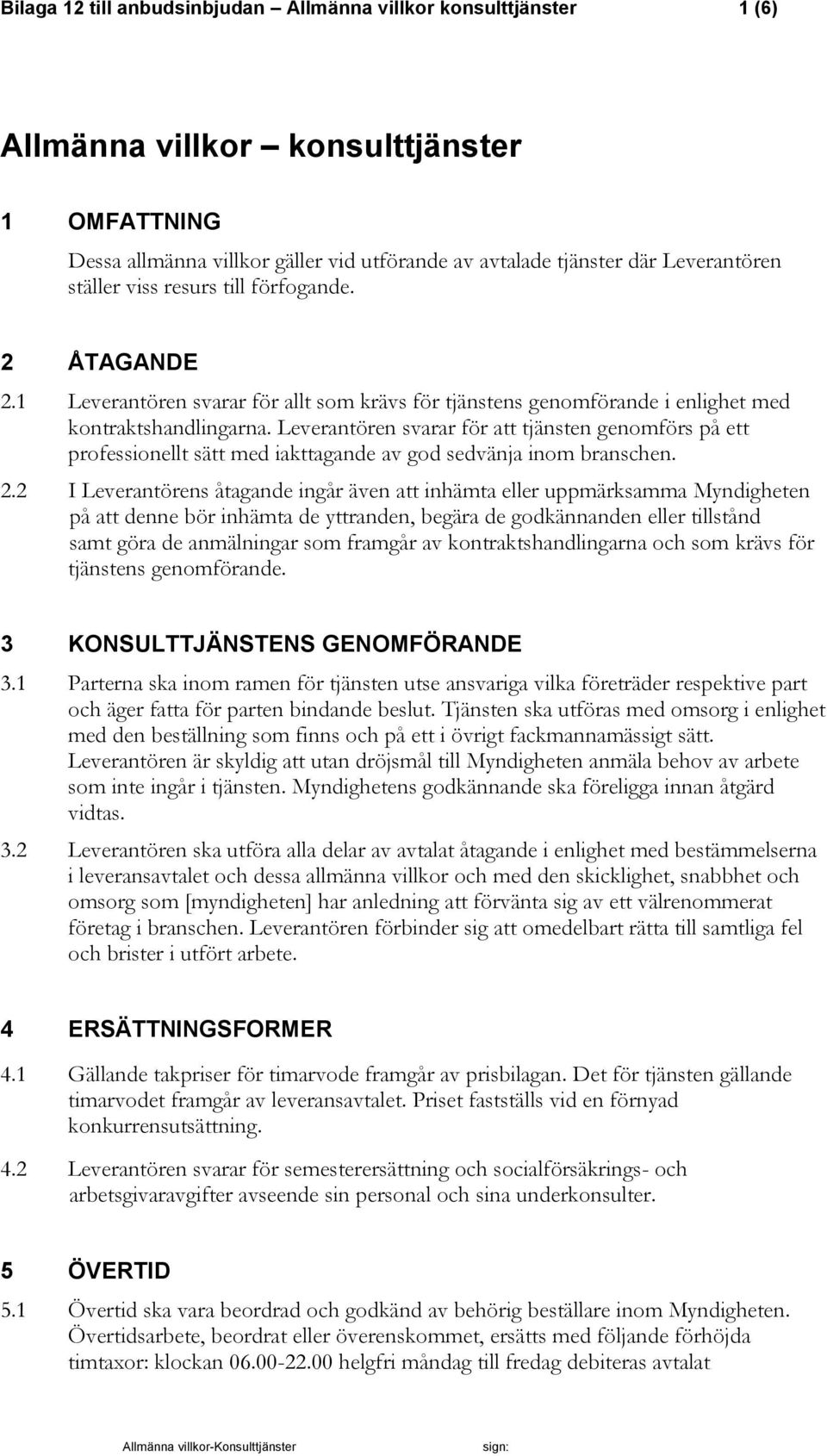 Leverantören svarar för att tjänsten genomförs på ett professionellt sätt med iakttagande av god sedvänja inom branschen. 2.