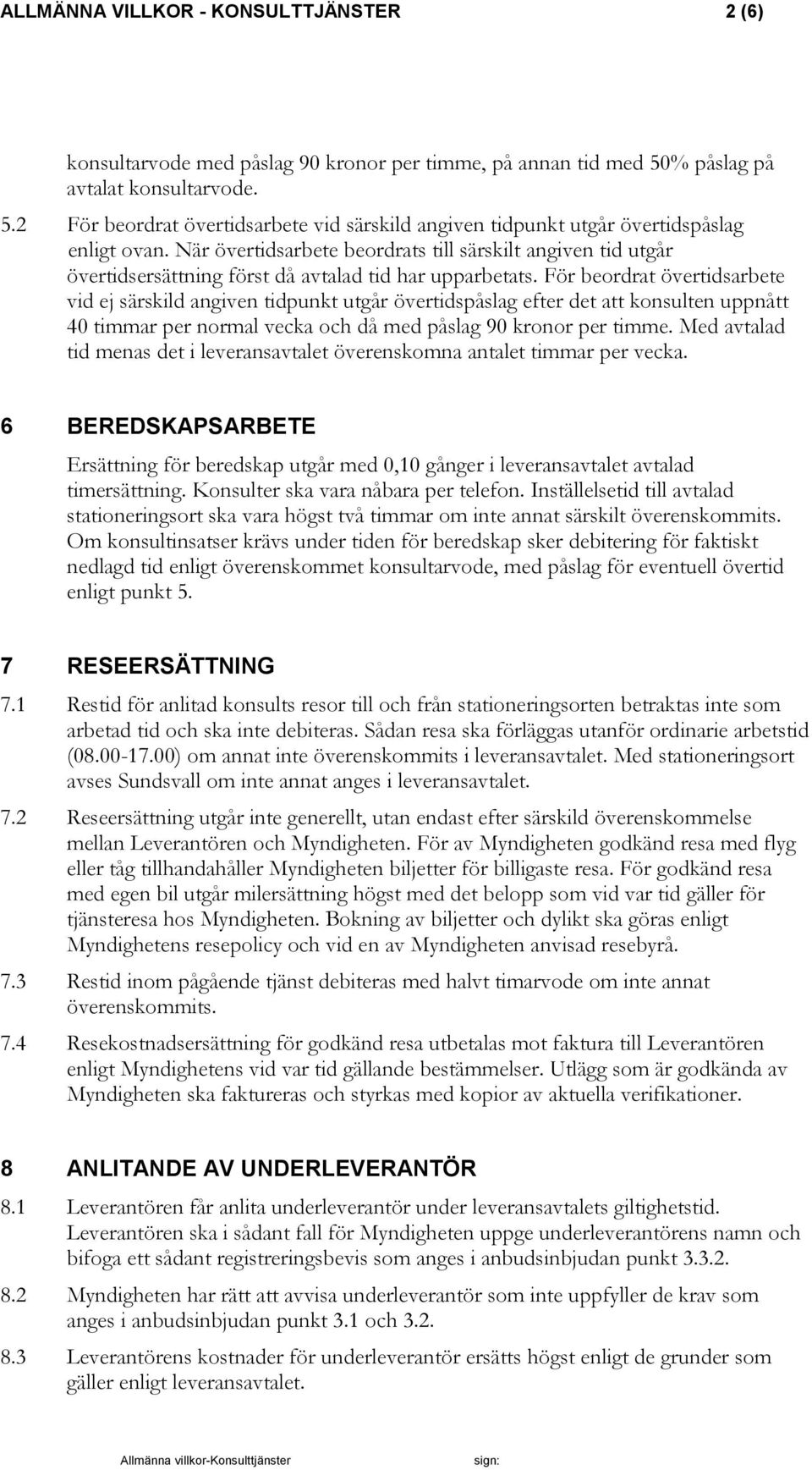 För beordrat övertidsarbete vid ej särskild angiven tidpunkt utgår övertidspåslag efter det att konsulten uppnått 40 timmar per normal vecka och då med påslag 90 kronor per timme.