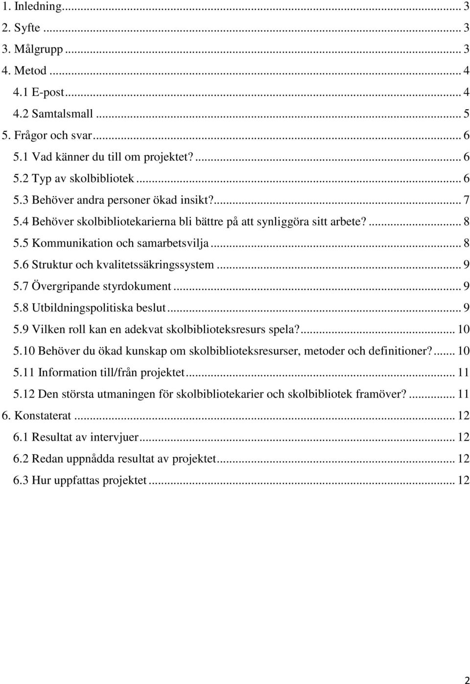 7 Övergripande styrdokument... 9 5.8 Utbildningspolitiska beslut... 9 5.9 Vilken roll kan en adekvat skolbiblioteksresurs spela?... 10 5.