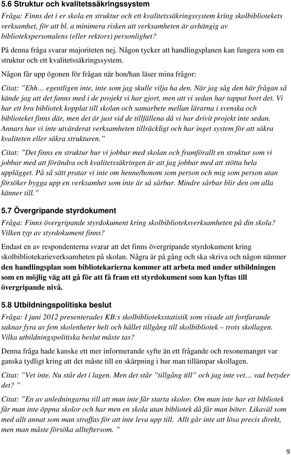 Någon tycker att handlingsplanen kan fungera som en struktur och ett kvalitetssäkringssystem.