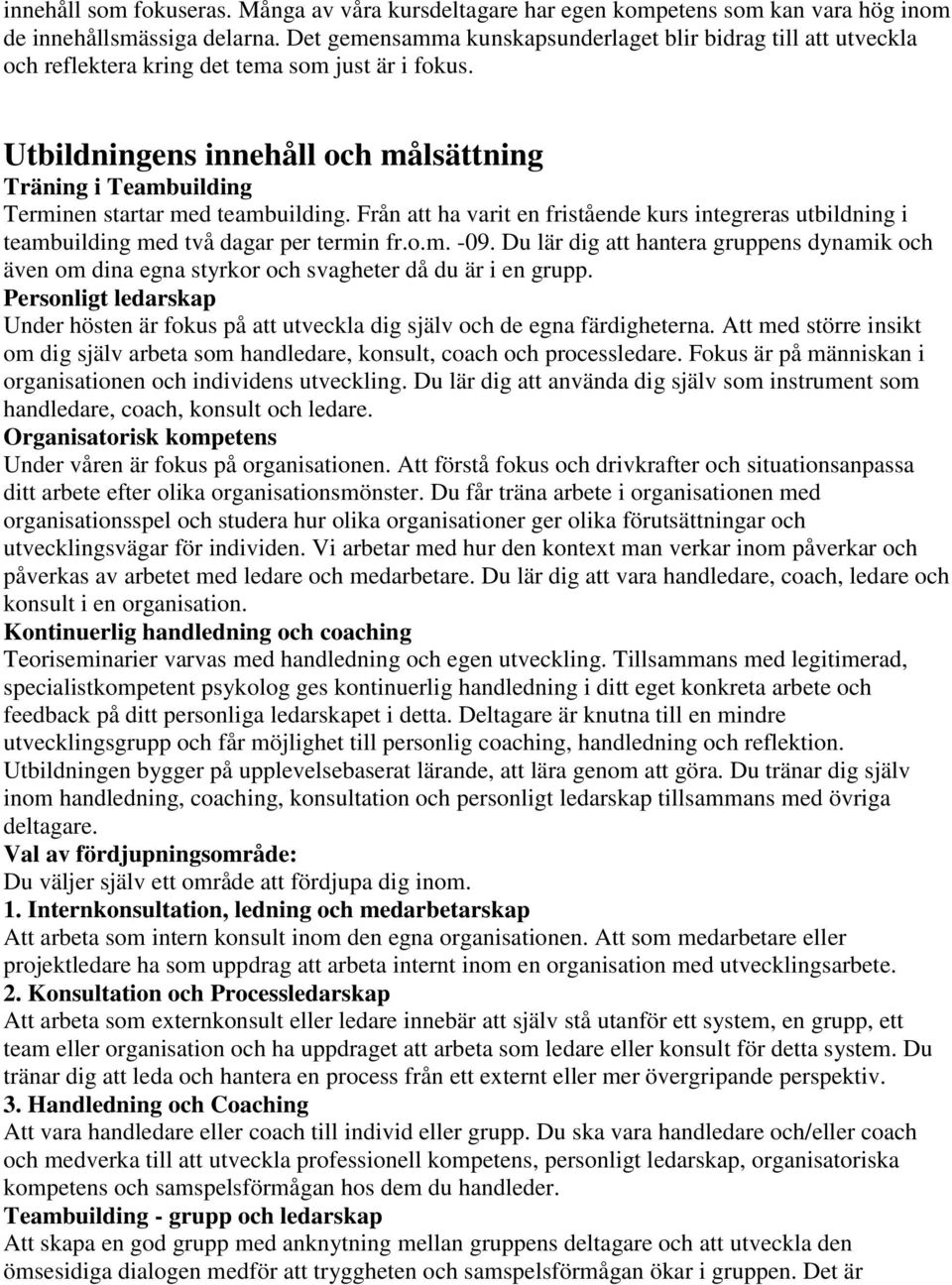 Utbildningens innehåll och målsättning Träning i Teambuilding Terminen startar med teambuilding. Från att ha varit en fristående kurs integreras utbildning i teambuilding med två dagar per termin fr.