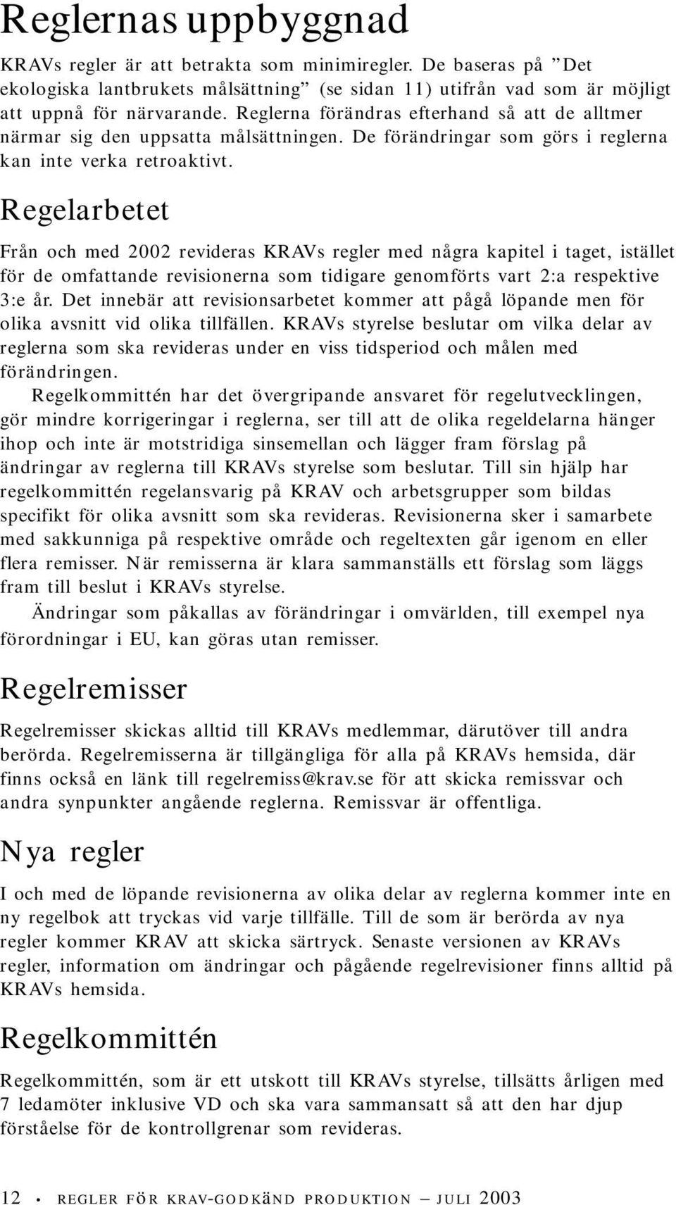 Regelarbetet Från och med 2002 revideras KRAVs regler med några kapitel i taget, istället för de omfattande revisionerna som tidigare genomförts vart 2:a respektive 3:e år.